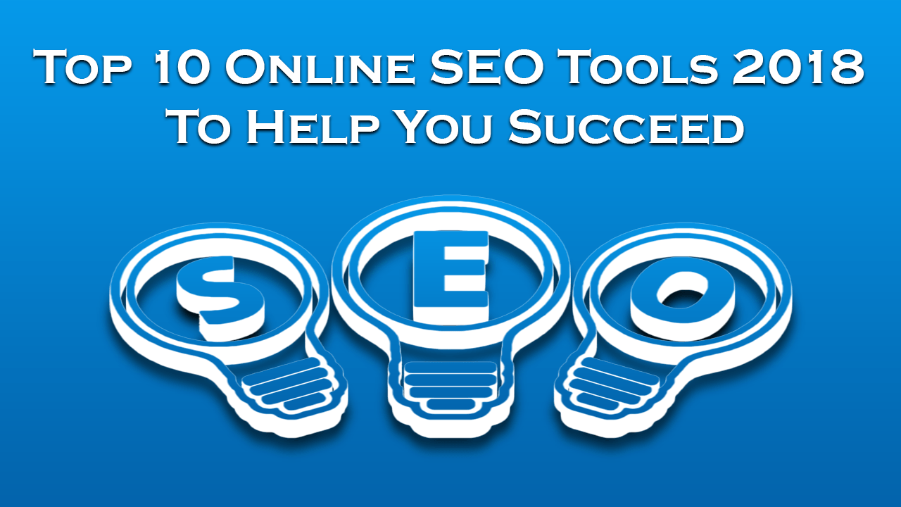 Top 10 Online SEO Tools 2018 To Help You Succeed