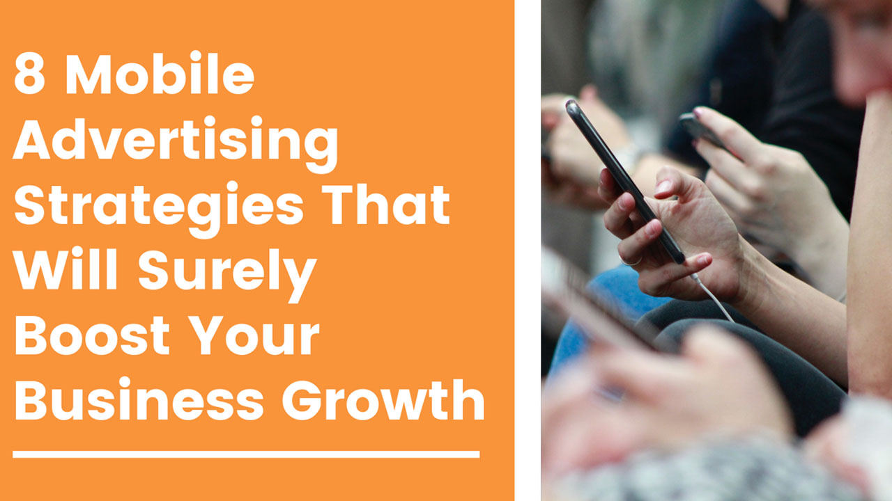 8 Mobile Advertising Strategies That Will Surely Boost Your Business Growth