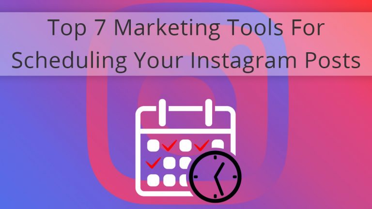 Top 7 Marketing Tools For Scheduling Your Instagram Posts