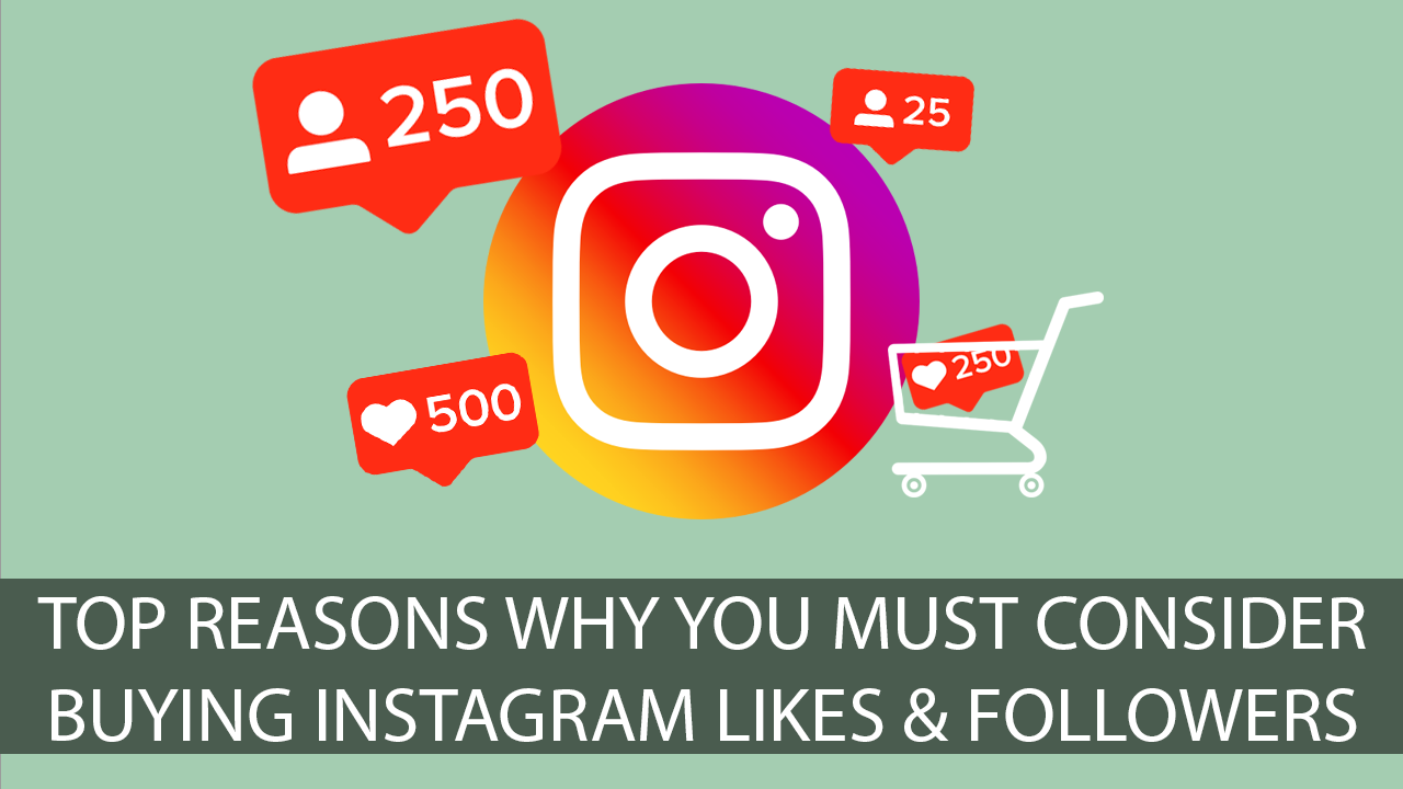 Top Reasons Why You Must Consider Buying Instagram Likes & Followers