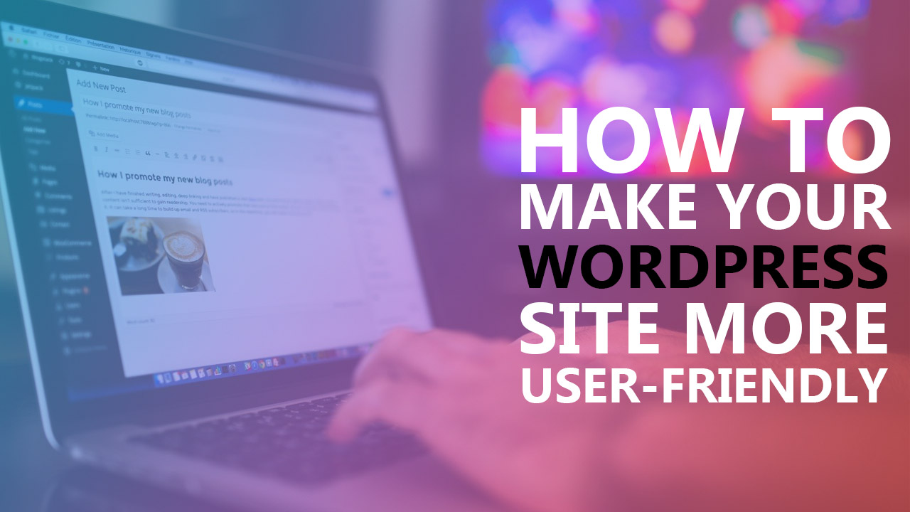 How To Make Your WordPress Sites More User-Friendly