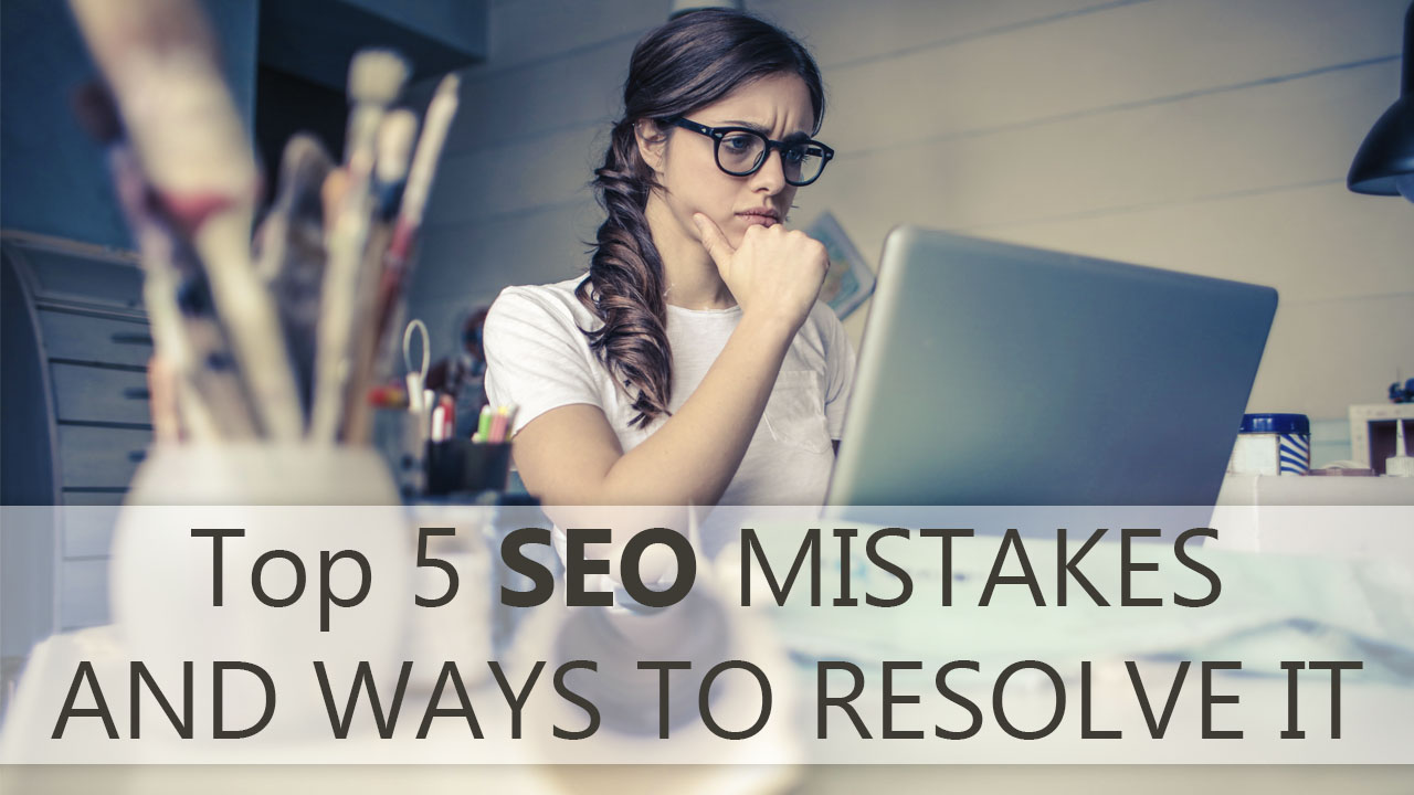 Top 5 SEO Mistakes And Ways To Resolve It