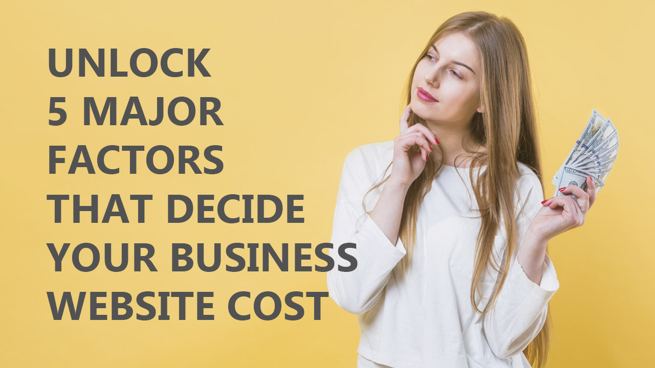 Unlock 5 Major Factors That Decide Your Business Website Cost