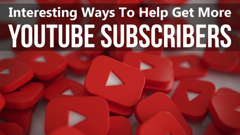 Interesting Ways to Help Get More YouTube Subscribers