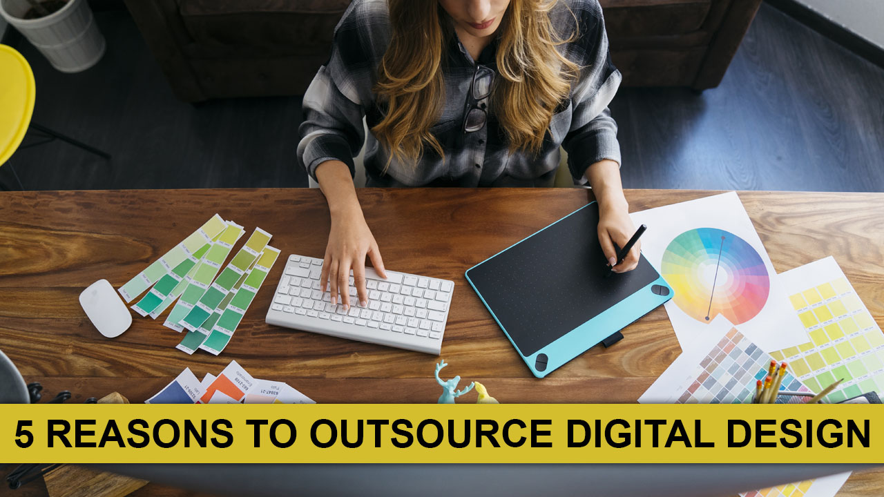 5 Reasons To Outsource Digital Design