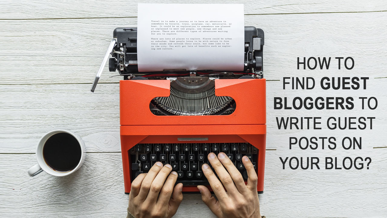 How To Find Guest Bloggers To Write Guest Posts On Your Blog