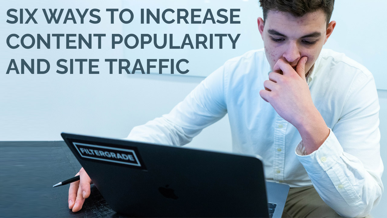 Six Ways To Increase Content Popularity And Site Traffic
