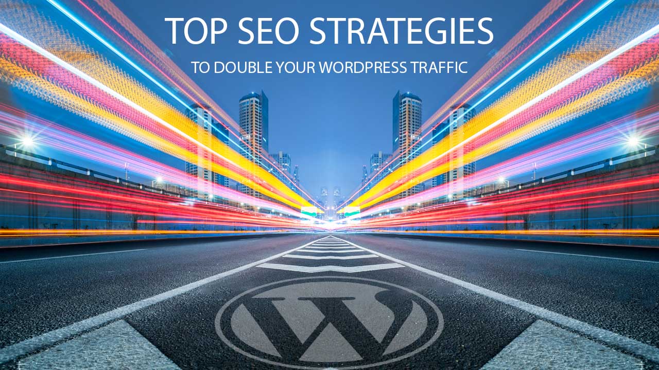 Top SEO Strategies to Double your WordPress Traffic