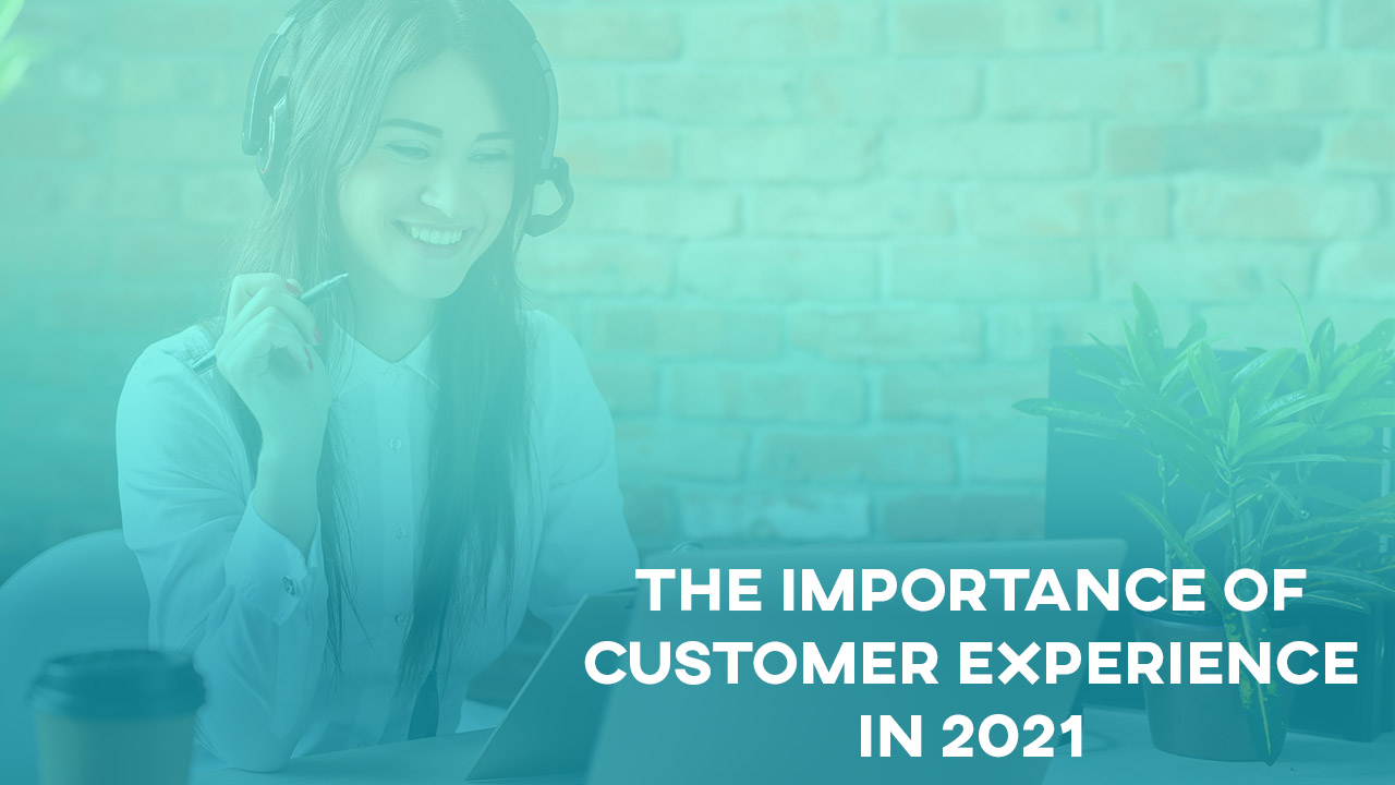 The Importance Of Customer Experience In 2021