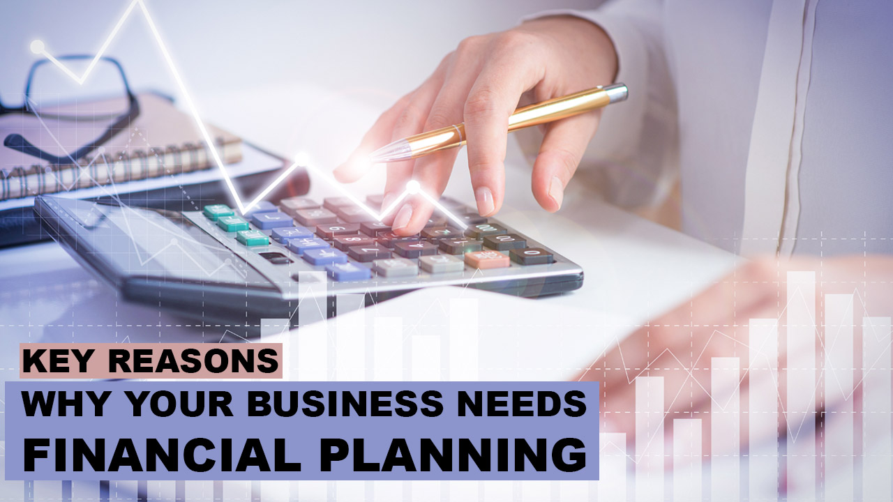 Key Reasons Why Your Business Needs Financial Planning