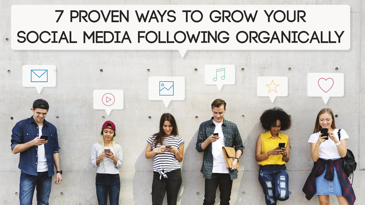 7 Proven Ways To Grow Your Social Media Following Organically