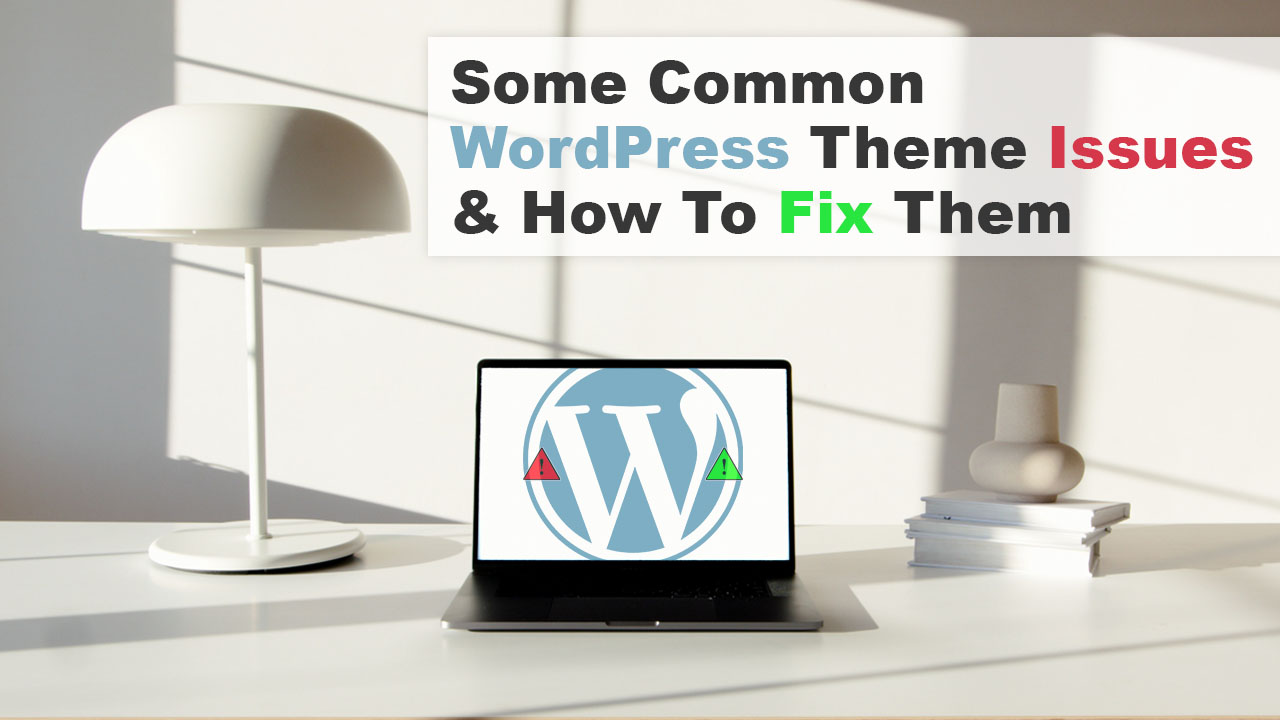 Some Common WordPress Theme Issues & How To Fix Them