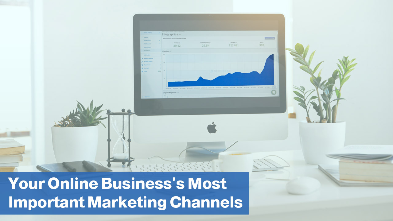 Your Online Business’s Most Important Marketing Channels