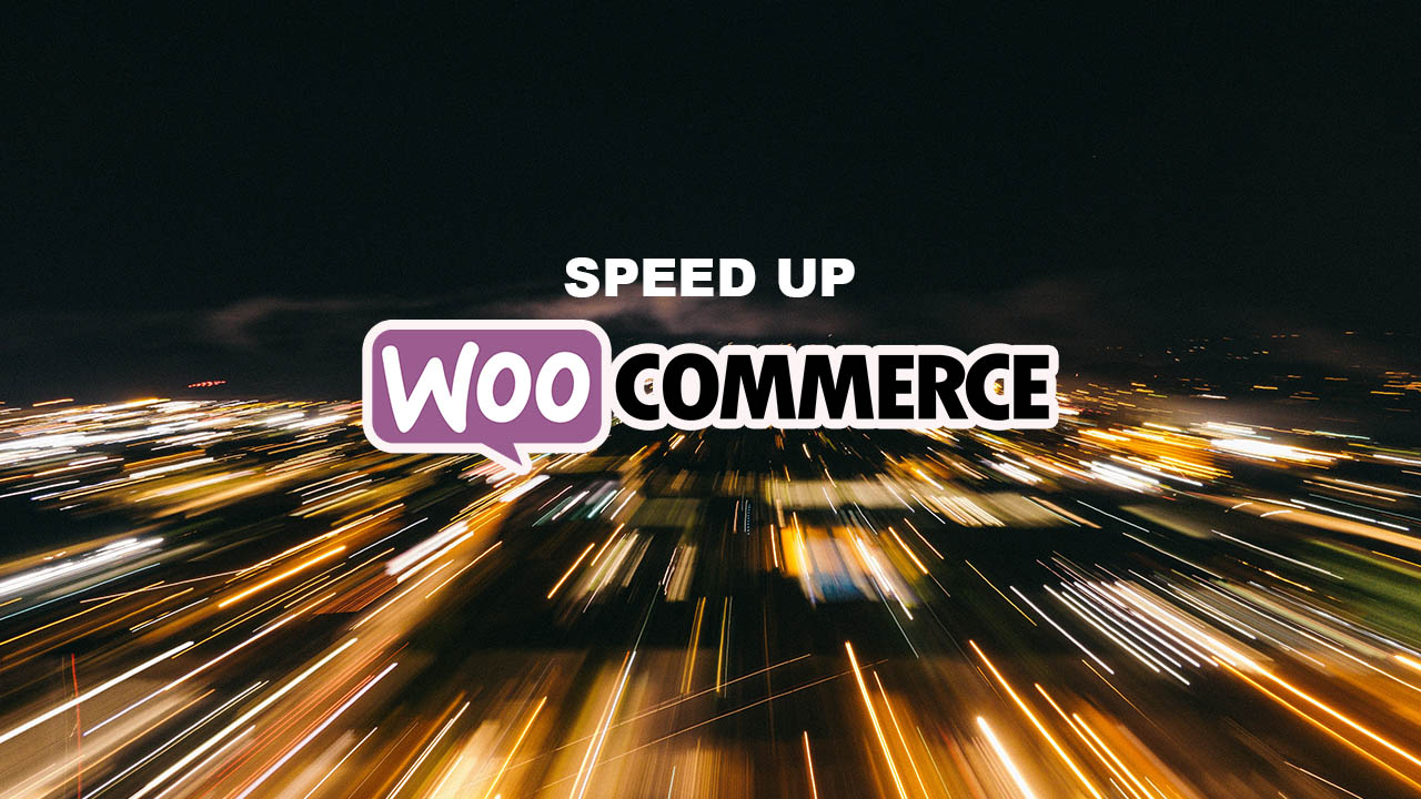 10 Ways To Improve The Speed Of Your WooCommerce Store
