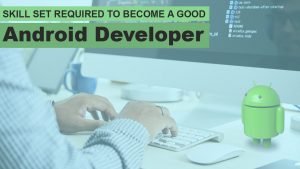 Skill Set Required To Become A Good Android Developer