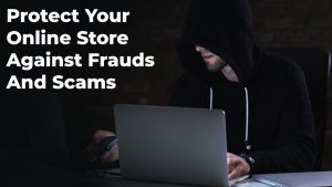 Protect Your Online Store Against Fraud And Scams