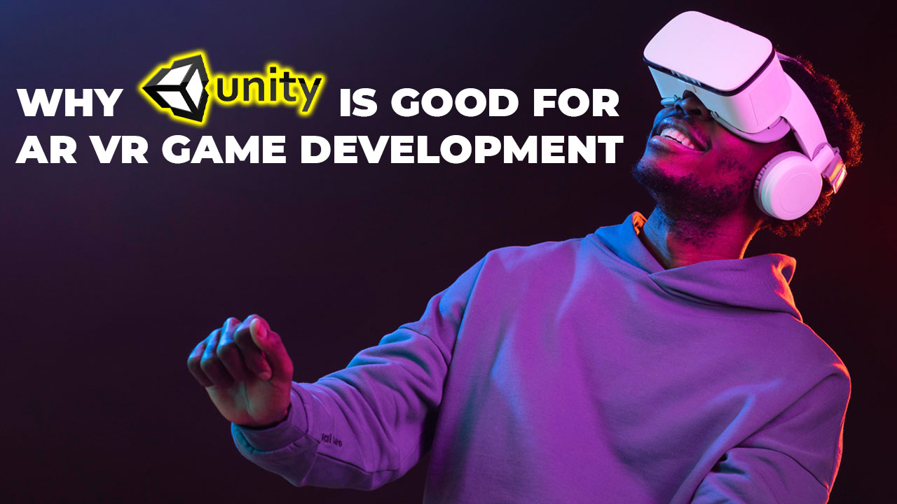 Why Unity Is Good For AR VR Game Development