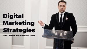 5 Digital Marketing Strategies That Work For Politicians